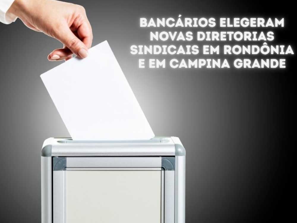 Eleições sindicais renovam direções dos bancários em Rondônia e Campina Grande (PB)